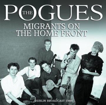 The Pogues - Migrants On the Home Front: Dublin Broadcast 1985 - CD